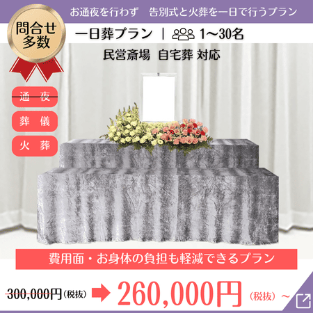 一日葬プラン：祭壇（写真と生花）、お通夜は行わず告別式・火葬を一日で。参列人数1～30名対応。公営斎場・民営斎場利用可。費用と身体の負担を軽減。26万円（税抜）から。